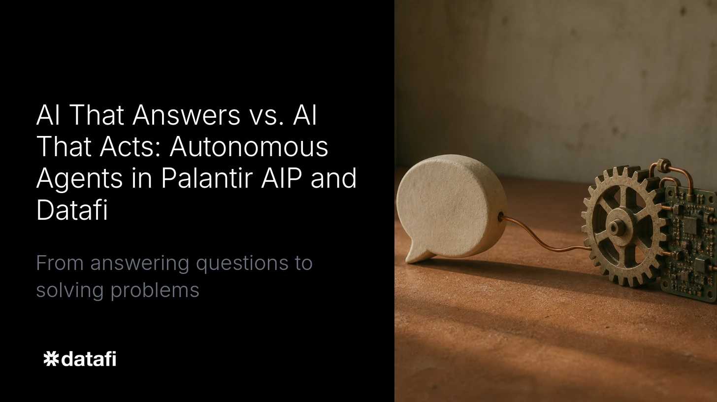 AI That Answers vs. AI That Acts: Autonomous Agents in Palantir AIP and Datafi