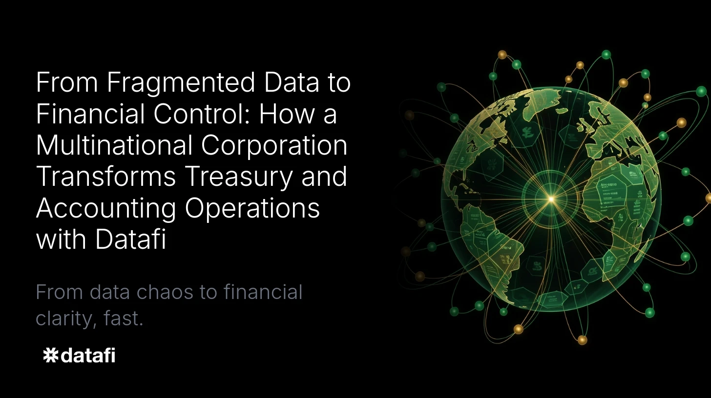 From Fragmented Data to Financial Control: How a Multinational Corporation Transforms Treasury and Accounting Operations with Datafi