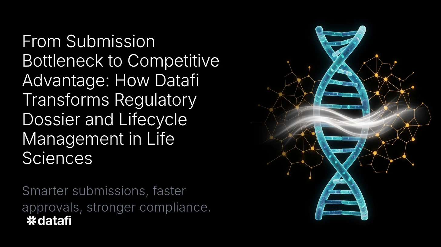 From Submission Bottleneck to Competitive Advantage: How Datafi Transforms Regulatory Dossier and Lifecycle Management in Life Sciences