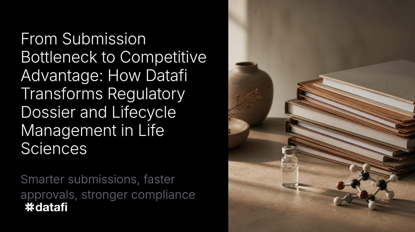From Submission Bottleneck to Competitive Advantage: How Datafi Transforms Regulatory Dossier and Lifecycle Management in Life Sciences