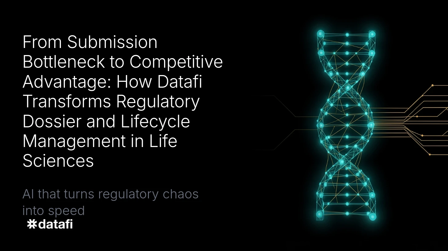 From Submission Bottleneck to Competitive Advantage: How Datafi Transforms Regulatory Dossier and Lifecycle Management in Life Sciences
